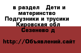  в раздел : Дети и материнство » Подгузники и трусики . Кировская обл.,Сезенево д.